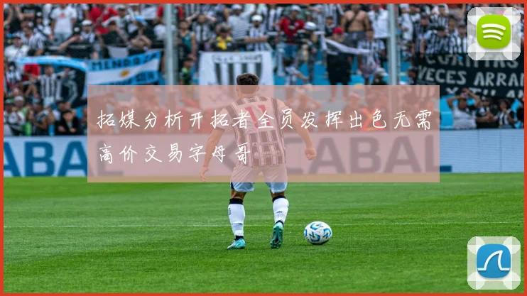 拓媒分析开拓者全员发挥出色无需高价交易字母哥